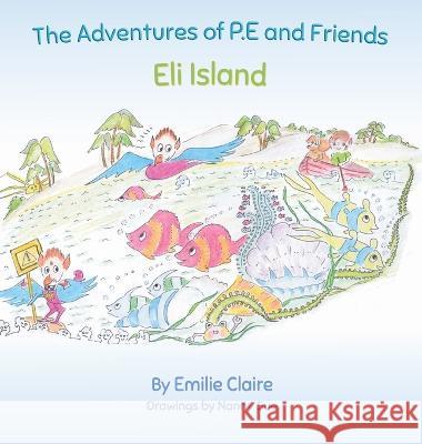 Eli Island: The Adventures of P.E and Friends Emilie Claire, Nanny Sue 9780648759263 Emagination Print