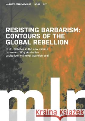 Marxist Left Review #19: Resisting Barbarism: Contours of the Global Rebellion Omar Hassan Sandra Bloodworth Gilbert Achcar 9780648760313 Socialist Alternative (Au)