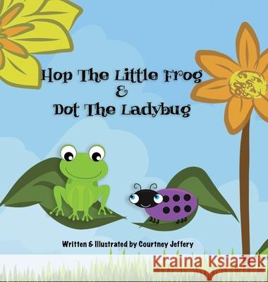 Hop The Little Frog & Dot The Ladybug Courtney Jeffery 9780648760832 Courtney Jeffery