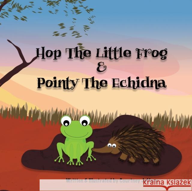 Hop The Little Frog & Pointy The Echidna Courtney Jeffery 9780648760870 Courtney Jeffery