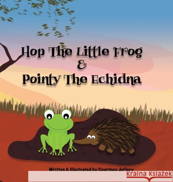 Hop The Little Frog & Pointy The Echidna Courtney Jeffery 9780648760887 Courtney Jeffery