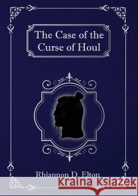 The Case of the Curse of Houl Rhiannon D Elton 9780648763635