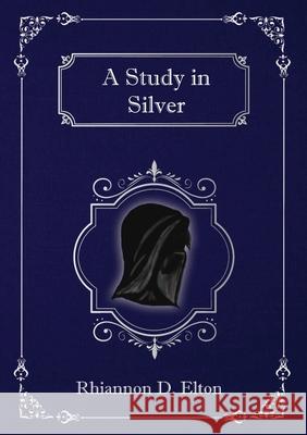 A Study in Silver Rhiannon D Elton 9780648763642 Pelaia Adventures