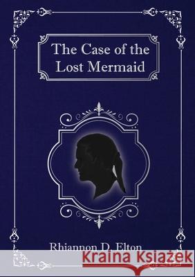 The Case of the Lost Mermaid Rhiannon D Elton 9780648763659