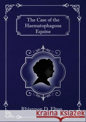 The Case of the Haematophagous Equine Rhiannon D Elton 9780648763673