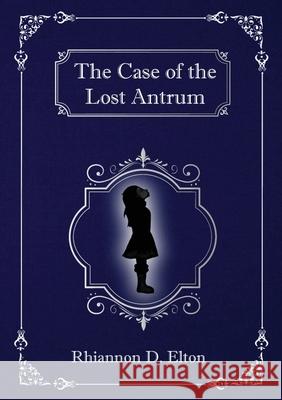 The Case of the Lost Antrum Rhiannon D Elton 9780648763680