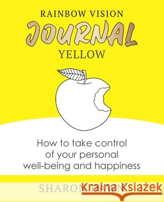 Rainbow Vision Journal YELLOW: How to take control of your personal well-being and happiness Sharon Dawn 9780648766285 Rainbow Vision Journal