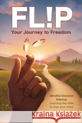 FLIP Your Journey to Freedom: Mindful Decision Making: Learning the Skills to Free Your Mind Bruce Molloy 9780648766919