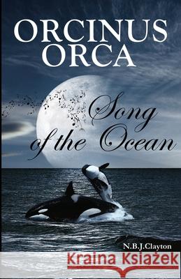 Orcinus Orca - Song of the Ocean Nigel B. J. Clayton 9780648767268 Zuytdorp Press
