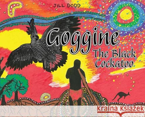 Goggine: The Black Cockatoo Jill Dodd Jill Dodd 9780648768005