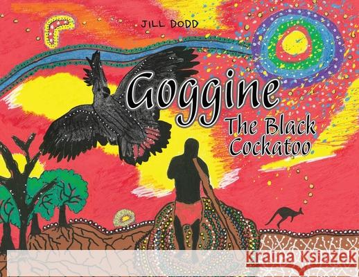 Goggine: The Black Cockatoo Jill Dodd Jill Dodd 9780648768043 Jill Dodd