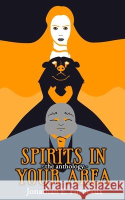 Spirits in Your Area: The Anthology Jonathan E. Furneaux 9780648769613