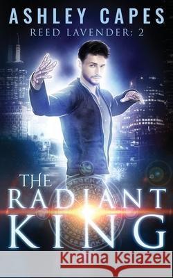 The Radiant King: An Urban Fantasy Ashley Capes 9780648770428