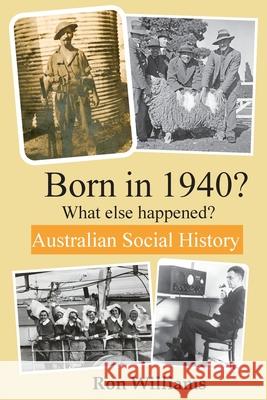 Born in 1940? What else happened? 4th Edition Ron Williams 9780648771609 Boom Books