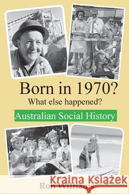 Born in 1970? What else happened?! Ron Williams 9780648771630 Boom Books