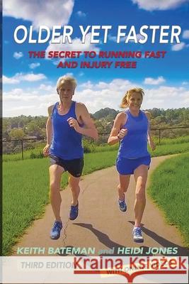 Older Yet Faster: The secret to running fast and injury free Keith Roland Bateman Heidi Melissa Jones Ainsley Knott 9780648772712 Older Yet Faster Publications Pty Ltd