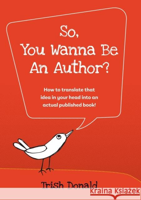 So, You Wanna Be an Author?: How to translate that idea in your head into an actual published book! Trish Donald Michelle Worthington 9780648773221 Share Your Story