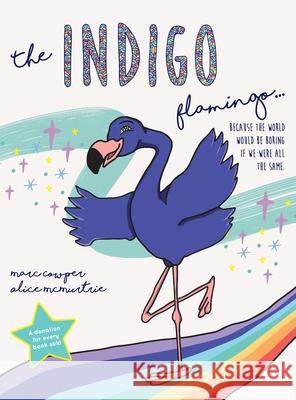 The Indigo Flamingo: Because the world would be boring if we were all the same Marc Cowper Alice McMurtrie 9780648774600 Marc Cowper