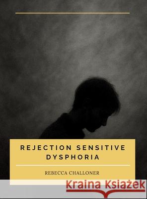 Rejection Sensitive Dysphoria Challoner 9780648776260 Rebecca Challoner Pty Ltd