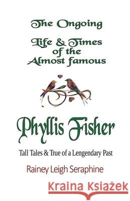 The Ongoing Life & Times of The Almost Famous Phyllis Fisher Rainey Leigh Seraphine 9780648776819 Wizzenhill Publishing