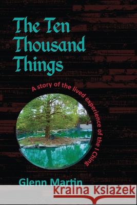 The Ten Thousand Things: A story of the lived experience of the I Ching Glenn Martin 9780648779797