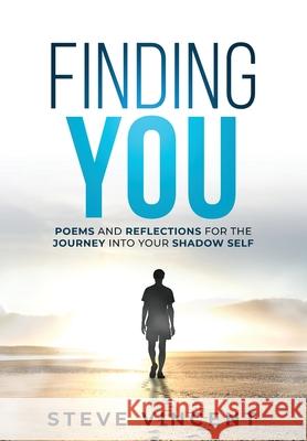 Finding You: Poems and Reflections for the Journey into Your Shadow Self Steve Vincent 9780648784111