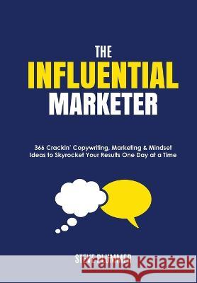 The Influential Marketer: 366 Crackin\' Copywriting, Marketing & Mindset Ideas to Skyrocket Your Results, One Day at a Time Steve Plummer 9780648784128 Symmetry Marketing and Publishing
