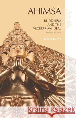 AHIMSA, Buddhism and the Vegetarian Ideal: Revised Edition Bodo Balsys 9780648787754 Universal Dharma