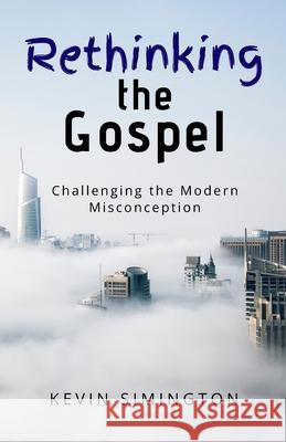 Rethinking The Gospel: Challenging the Modern Misconception Kevin Simington 9780648791409 Kevin Simington