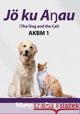 The Dog and the Cat (Jö ku Aŋau) is the first book of AKBM kids' books Deng, Manyang 9780648793762