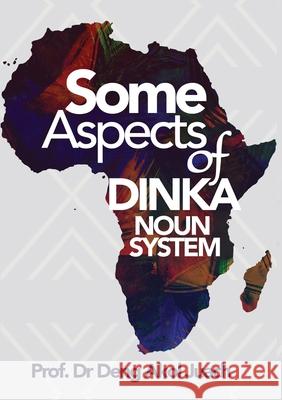 Some Aspects of Dinka Noun System Deng Akol Juach 9780648793793
