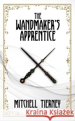 The Wandmaker's Apprentice Mitchell Tierney 9780648797104 Ouroborus Book Services