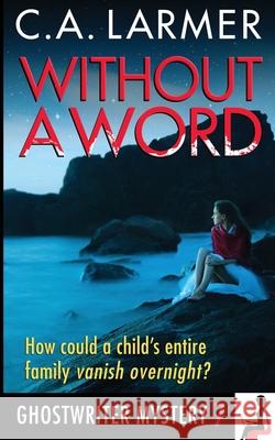 Without a Word: A Ghostwriter Mystery 7 C. a. Larmer 9780648800903 Larmer Media