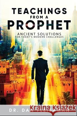 Teachings from a Prophet: Ancient Solutions for Today's Modern Challenges Dan Keith Fleishman 9780648806707 Ezekiel Center