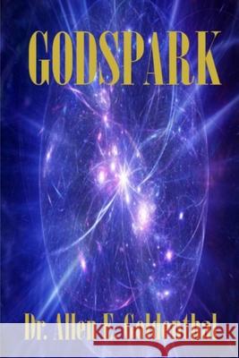 GodSpark: How Science Proved There Is A God Allen E. Goldenthal 9780648808329 Val D'Or