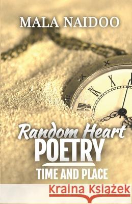 Random Heart Poetry: Time and Place Mala Naidoo 9780648809067