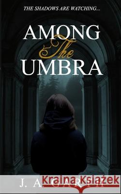 Among the umbra: The shadows are watching... J A Garth 9780648809593 Jessica Garth