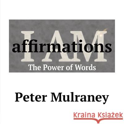 I Am Affirmations: The Power of Words Peter Mulraney 9780648811954