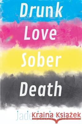 Drunk Love Sober Death: Poetry by Jade Jackson Jade Jackson 9780648813217 Jade Jackson