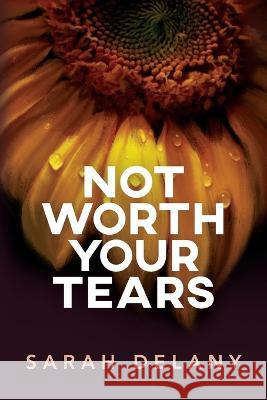 Not Worth Your Tears Sarah Delany Michael Pat Rebecca Andrews 9780648814443