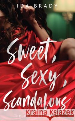 Sweet, Sexy, Scandalous: The Complete Series Ida Brady 9780648815792
