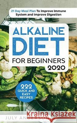 Alkaline Diet for Beginners 2020: 222 Quick and Easy Recipes with 21 Day Meal Plan To Improve Immune System and Improve Digestion July Anderson 9780648818816 Vaclav Vrbensky