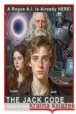 The Jack Code: Rogue Artificial Intelligence is HERE! Nicholson, Stefan Andrew 9780648820482