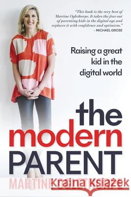 The Modern Parent: Raising a great kid in the digital world Martine Oglethorpe 9780648828600