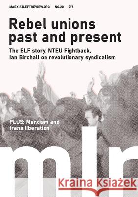 Marxist Left Review #20: Rebel Unions Past and Present Mick Armstrong, Ian Birchall, Jeffery Webber 9780648829119 Socialist Alternative (Au)