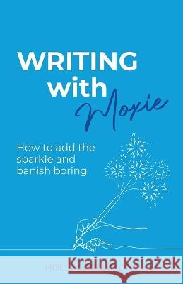 Working With Moxie: How to add the sparkle and banish boring Holly Cardamone   9780648838722