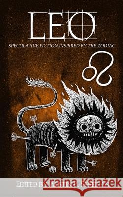 Leo: Speculative Fiction Inspired by the Zodiac Aussie Speculative Fiction Austin P. Sheehan Alannah K. Pearson 9780648838869 Deadset Press