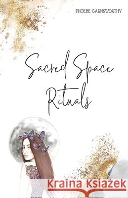 Sacred Space Rituals: a Spiritual Guide to Nurture Your Inner Power Phoebe Garnsworthy 9780648839620 Phoebe Garnsworthy