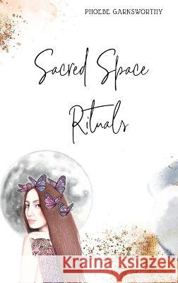 Sacred Space Rituals Phoebe Garnsworthy 9780648839682