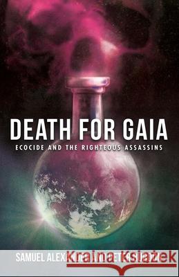 Death for Gaia: Ecocide and the Righteous Assassins Samuel Alexander Peter Burdon 9780648840503 Simplicity Institute